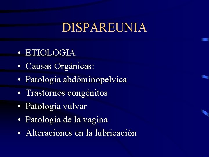 DISPAREUNIA • • ETIOLOGIA Causas Orgánicas: Patologia abdóminopelvica Trastornos congénitos Patología vulvar Patología de