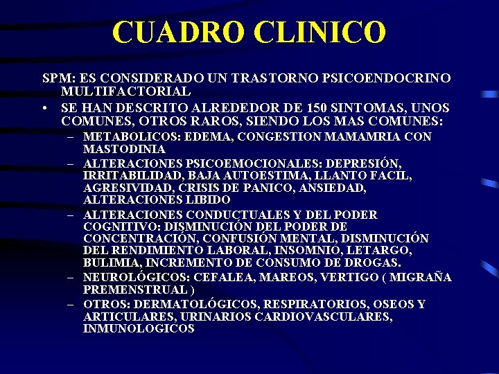 CUADRO CLINICO SPM: ES CONSIDERADO UN TRASTORNO PSICOENDOCRINO MULTIFACTORIAL • SE HAN DESCRITO ALREDEDOR