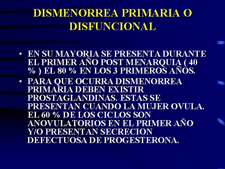 DISMENORREA PRIMARIA O DISFUNCIONAL • EN SU MAYORIA SE PRESENTA DURANTE EL PRIMER AÑO