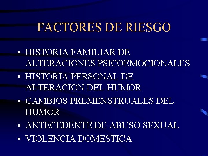 FACTORES DE RIESGO • HISTORIA FAMILIAR DE ALTERACIONES PSICOEMOCIONALES • HISTORIA PERSONAL DE ALTERACION