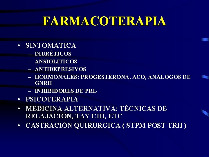 FARMACOTERAPIA • SINTOMÁTICA – – DIURÉTICOS ANSIOLITICOS ANTIDEPRESIVOS HORMONALES: PROGESTERONA, ACO, ANÁLOGOS DE GNRH