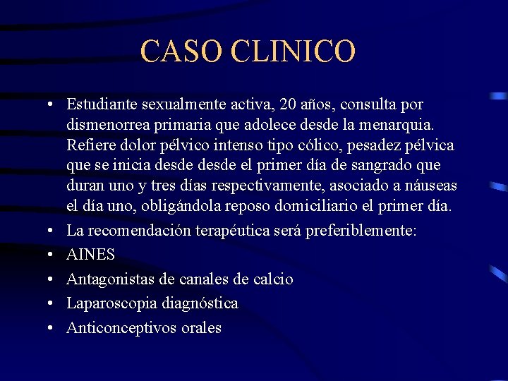 CASO CLINICO • Estudiante sexualmente activa, 20 años, consulta por dismenorrea primaria que adolece