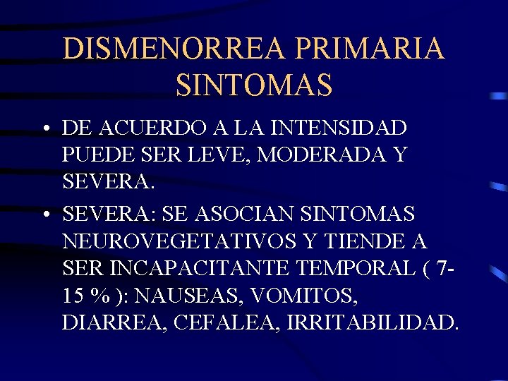 DISMENORREA PRIMARIA SINTOMAS • DE ACUERDO A LA INTENSIDAD PUEDE SER LEVE, MODERADA Y