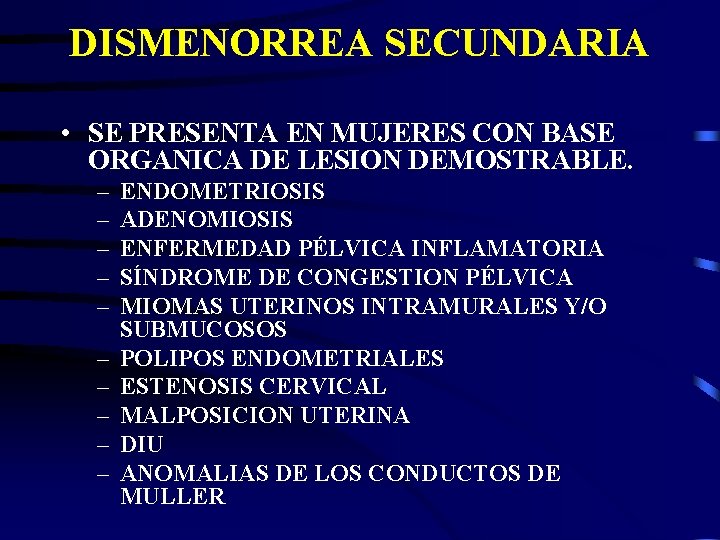 DISMENORREA SECUNDARIA • SE PRESENTA EN MUJERES CON BASE ORGANICA DE LESION DEMOSTRABLE. –