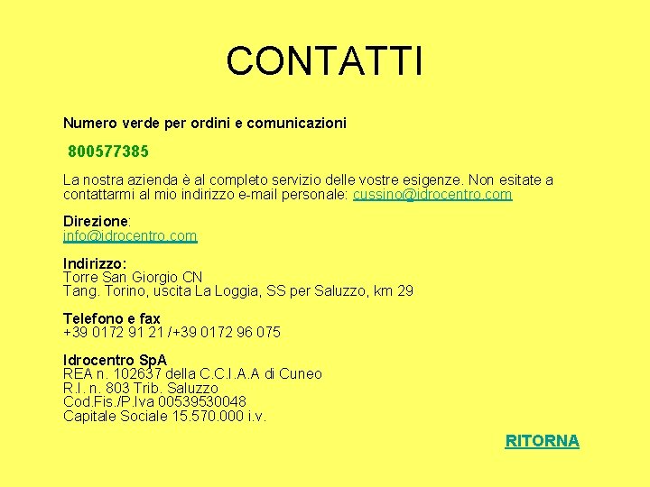 CONTATTI Numero verde per ordini e comunicazioni 800577385 La nostra azienda è al completo