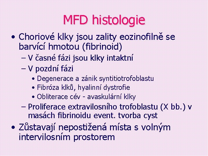 MFD histologie • Choriové klky jsou zality eozinofilně se barvící hmotou (fibrinoid) – V