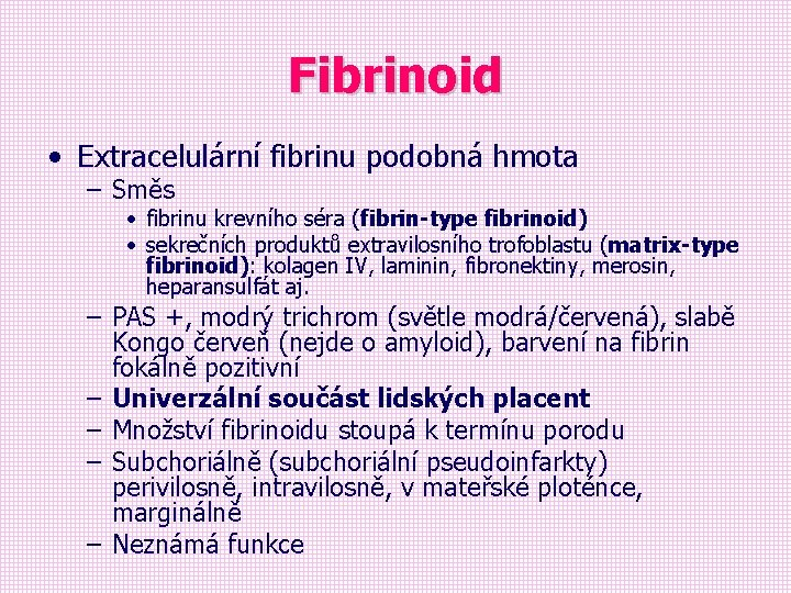 Fibrinoid • Extracelulární fibrinu podobná hmota – Směs • fibrinu krevního séra (fibrin-type fibrinoid)