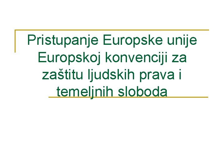 Pristupanje Europske unije Europskoj konvenciji za zaštitu ljudskih prava i temeljnih sloboda Pristupanje Europske unije Europskoj konvenciji za zaštitu ljudskih prava i temeljnih sloboda