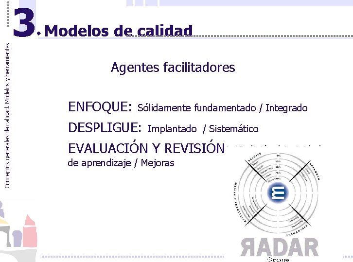 Conceptos generales de calidad. Modelos y herramientas 3 Modelos de calidad Agentes facilitadores ENFOQUE: