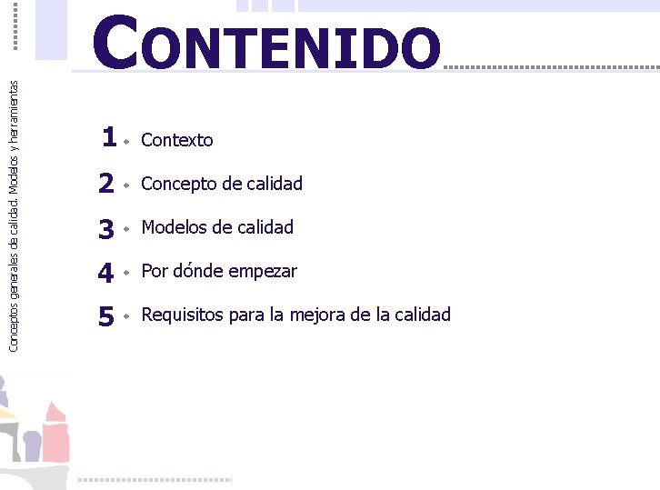 Conceptos generales de calidad. Modelos y herramientas CONTENIDO 1 w Contexto 2 w Concepto