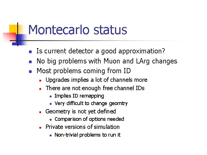 Montecarlo status n n n Is current detector a good approximation? No big problems
