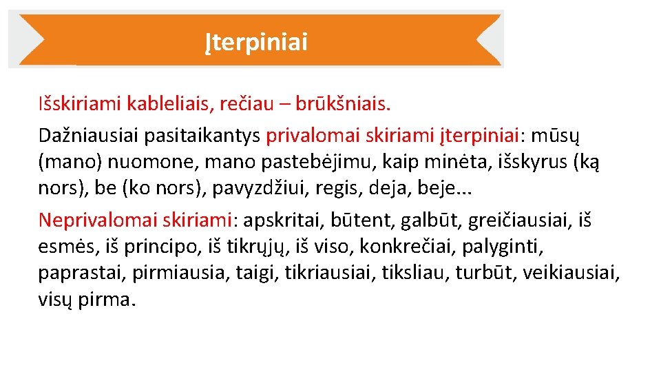 Įterpiniai Išskiriami kableliais, rečiau – brūkšniais. Dažniausiai pasitaikantys privalomai skiriami įterpiniai: mūsų (mano) nuomone,