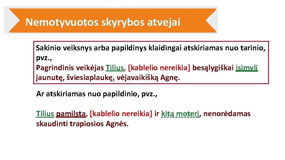 Nemotyvuotos skyrybos atvejai Sakinio veiksnys arba papildinys klaidingai atskiriamas nuo tarinio, pvz. , Pagrindinis