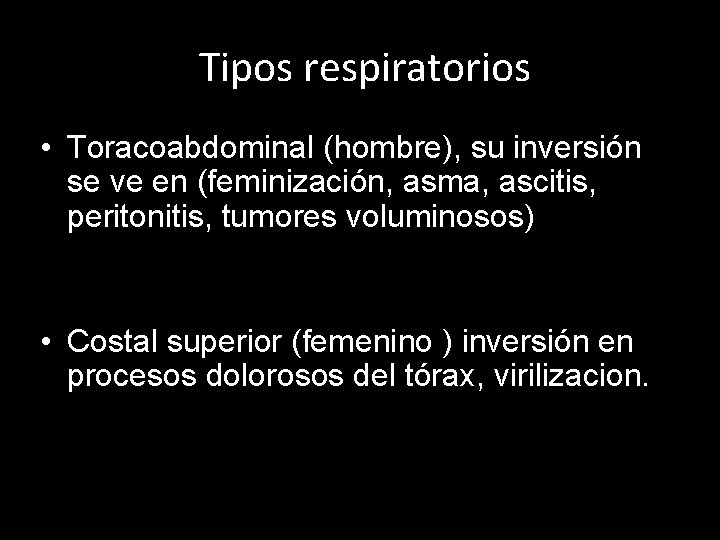 Tipos respiratorios • Toracoabdominal (hombre), su inversión se ve en (feminización, asma, ascitis, peritonitis, Tipos respiratorios • Toracoabdominal (hombre), su inversión se ve en (feminización, asma, ascitis, peritonitis,