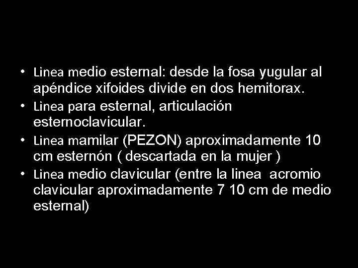• Linea medio esternal: desde la fosa yugular al apéndice xifoides divide en • Linea medio esternal: desde la fosa yugular al apéndice xifoides divide en
