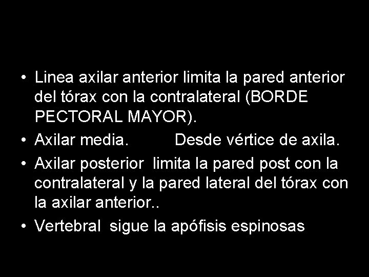 • Linea axilar anterior limita la pared anterior del tórax con la contralateral • Linea axilar anterior limita la pared anterior del tórax con la contralateral