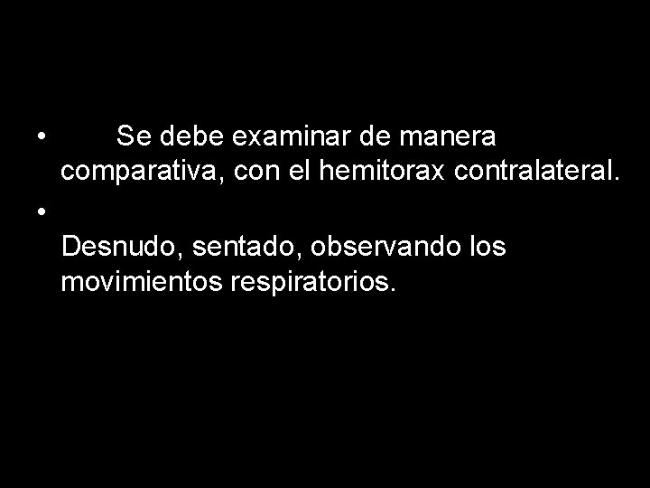 • Se debe examinar de manera comparativa, con el hemitorax contralateral. • Desnudo, • Se debe examinar de manera comparativa, con el hemitorax contralateral. • Desnudo,