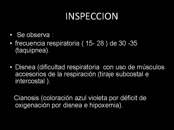 INSPECCION • Se observa : • frecuencia respiratoria ( 15 - 28 ) de INSPECCION • Se observa : • frecuencia respiratoria ( 15 - 28 ) de