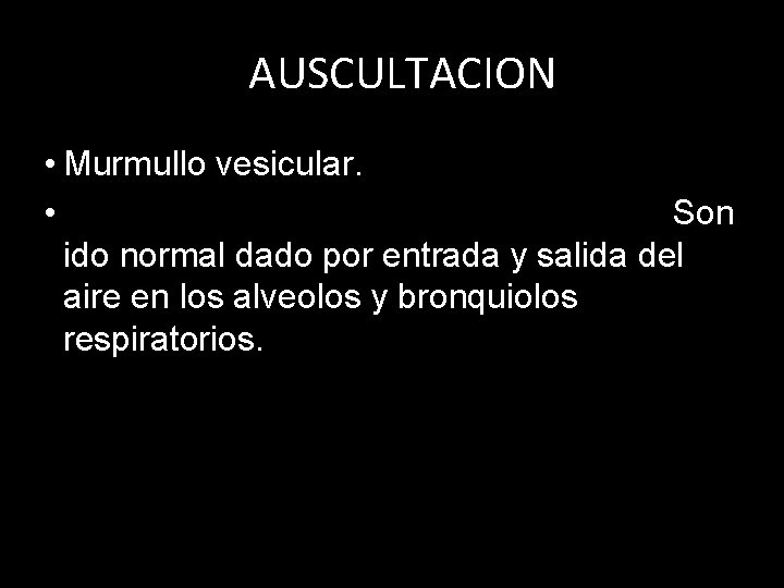 AUSCULTACION • Murmullo vesicular. • Son ido normal dado por entrada y salida del AUSCULTACION • Murmullo vesicular. • Son ido normal dado por entrada y salida del