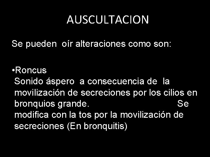 AUSCULTACION Se pueden oír alteraciones como son: • Roncus Sonido áspero a consecuencia de AUSCULTACION Se pueden oír alteraciones como son: • Roncus Sonido áspero a consecuencia de