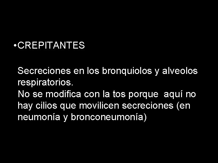 • CREPITANTES Secreciones en los bronquiolos y alveolos respiratorios. No se modifica con • CREPITANTES Secreciones en los bronquiolos y alveolos respiratorios. No se modifica con