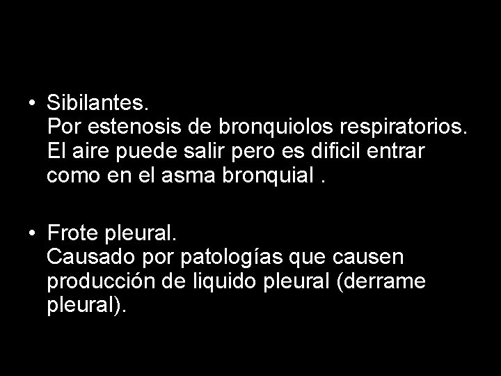 • Sibilantes. Por estenosis de bronquiolos respiratorios. El aire puede salir pero es • Sibilantes. Por estenosis de bronquiolos respiratorios. El aire puede salir pero es