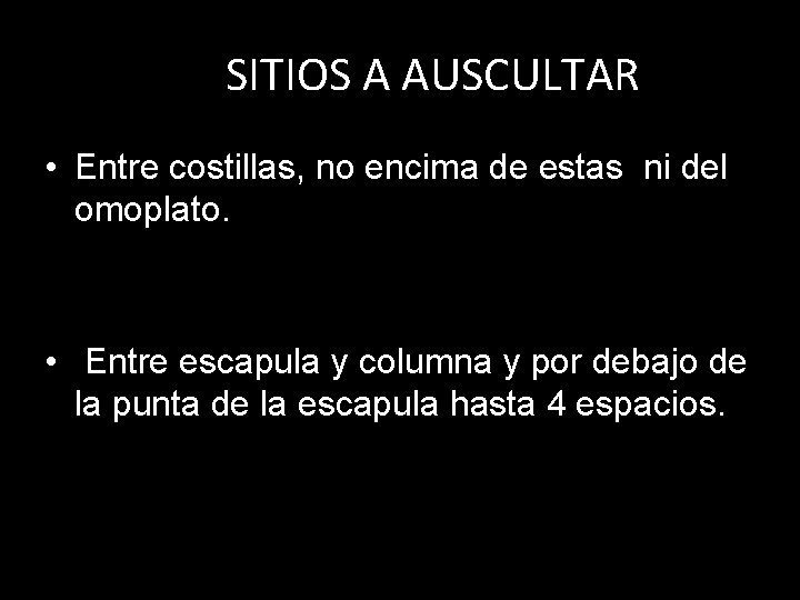 SITIOS A AUSCULTAR • Entre costillas, no encima de estas ni del omoplato. • SITIOS A AUSCULTAR • Entre costillas, no encima de estas ni del omoplato. •