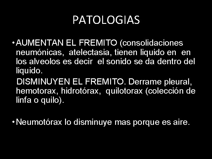 PATOLOGIAS • AUMENTAN EL FREMITO (consolidaciones neumónicas, atelectasia, tienen liquido en en los alveolos PATOLOGIAS • AUMENTAN EL FREMITO (consolidaciones neumónicas, atelectasia, tienen liquido en en los alveolos