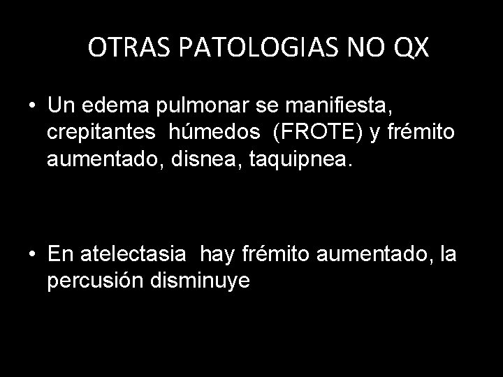 OTRAS PATOLOGIAS NO QX • Un edema pulmonar se manifiesta, crepitantes húmedos (FROTE) y OTRAS PATOLOGIAS NO QX • Un edema pulmonar se manifiesta, crepitantes húmedos (FROTE) y