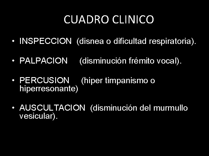 CUADRO CLINICO • INSPECCION (disnea o dificultad respiratoria). • PALPACION (disminución frémito vocal). • CUADRO CLINICO • INSPECCION (disnea o dificultad respiratoria). • PALPACION (disminución frémito vocal). •