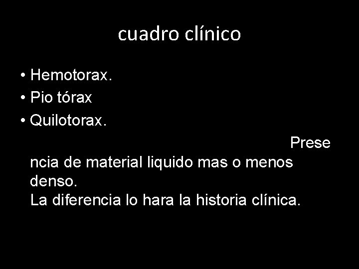 cuadro clínico • Hemotorax. • Pio tórax • Quilotorax. Prese ncia de material liquido cuadro clínico • Hemotorax. • Pio tórax • Quilotorax. Prese ncia de material liquido