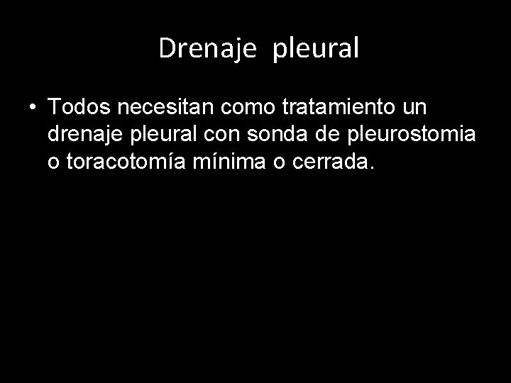 Drenaje pleural • Todos necesitan como tratamiento un drenaje pleural con sonda de pleurostomia Drenaje pleural • Todos necesitan como tratamiento un drenaje pleural con sonda de pleurostomia