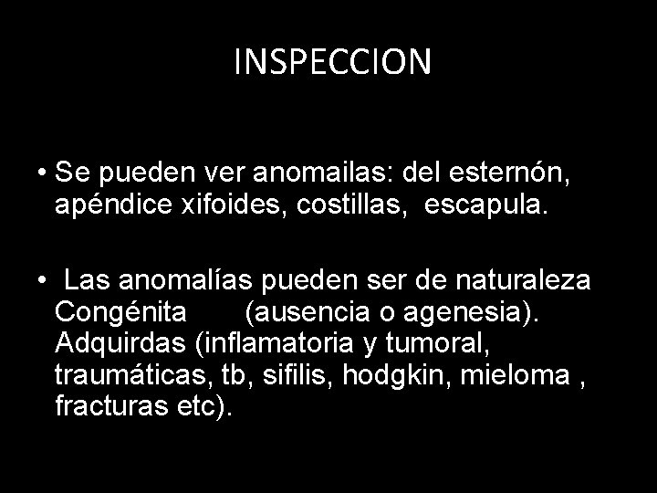INSPECCION • Se pueden ver anomailas: del esternón, apéndice xifoides, costillas, escapula. • Las INSPECCION • Se pueden ver anomailas: del esternón, apéndice xifoides, costillas, escapula. • Las