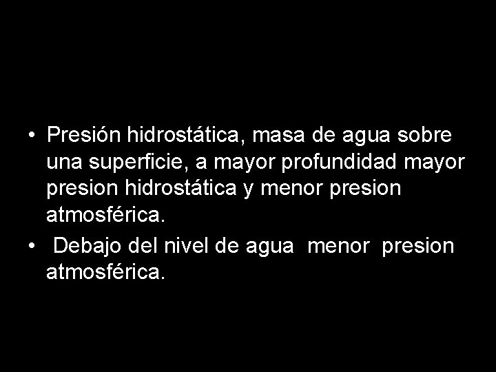 • Presión hidrostática, masa de agua sobre una superficie, a mayor profundidad mayor • Presión hidrostática, masa de agua sobre una superficie, a mayor profundidad mayor