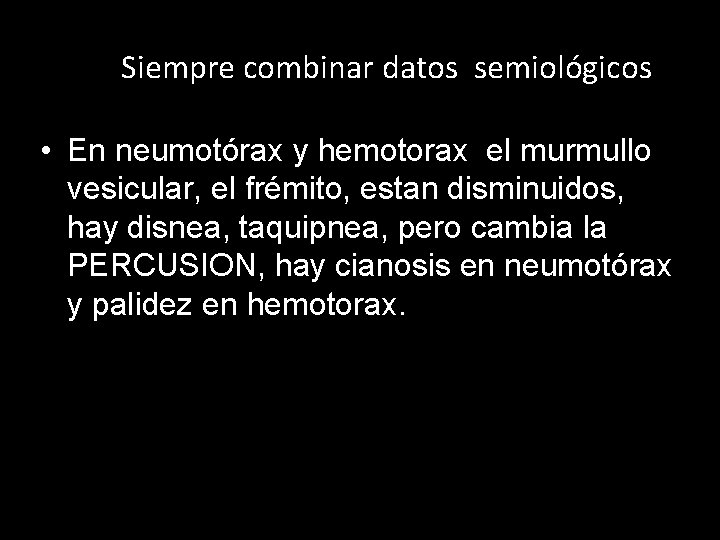 Siempre combinar datos semiológicos • En neumotórax y hemotorax el murmullo vesicular, el frémito, Siempre combinar datos semiológicos • En neumotórax y hemotorax el murmullo vesicular, el frémito,