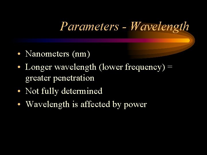 Parameters - Wavelength • Nanometers (nm) • Longer wavelength (lower frequency) = greater penetration