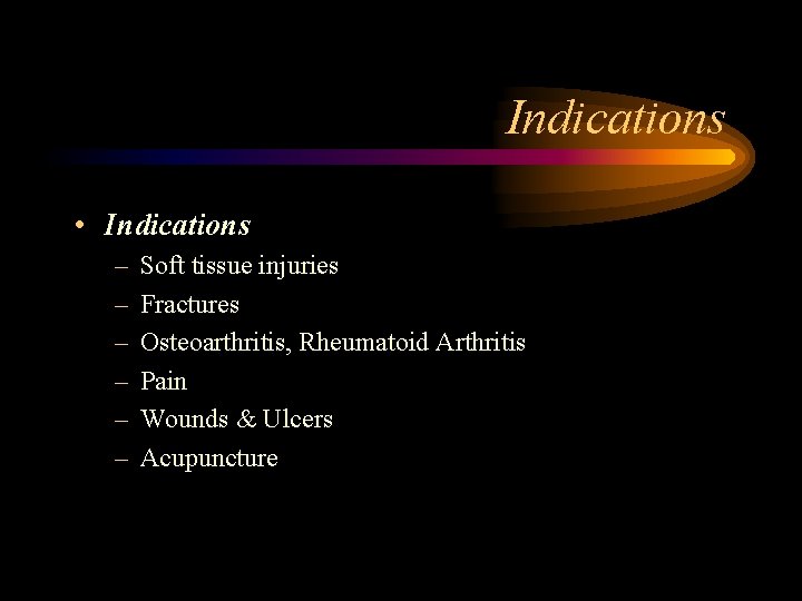 Indications • Indications – – – Soft tissue injuries Fractures Osteoarthritis, Rheumatoid Arthritis Pain