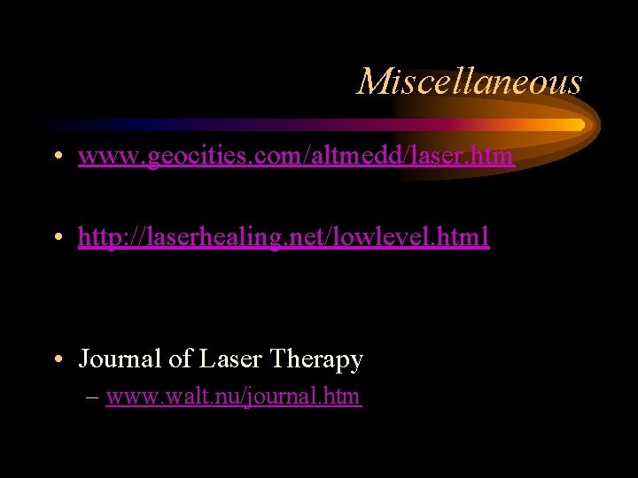 Miscellaneous • www. geocities. com/altmedd/laser. htm • http: //laserhealing. net/lowlevel. html • Journal of