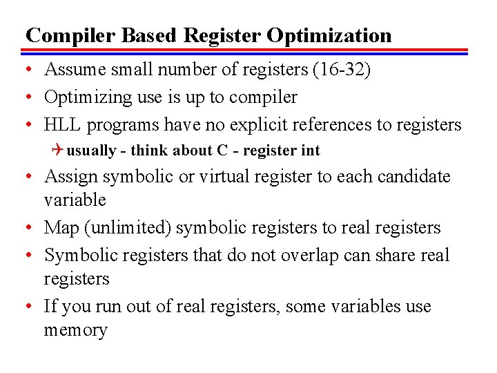 Compiler Based Register Optimization • Assume small number of registers (16 -32) • Optimizing