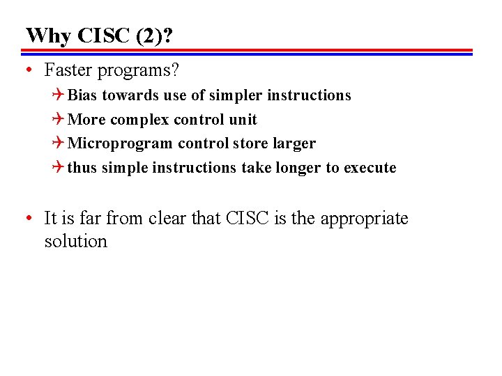 Why CISC (2)? • Faster programs? Q Bias towards use of simpler instructions Q