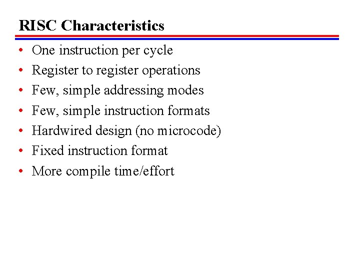 RISC Characteristics • • One instruction per cycle Register to register operations Few, simple