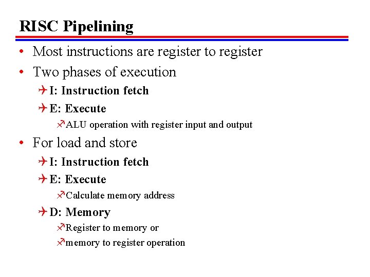 RISC Pipelining • Most instructions are register to register • Two phases of execution