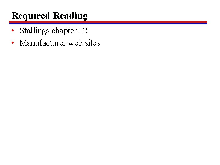 Required Reading • Stallings chapter 12 • Manufacturer web sites 