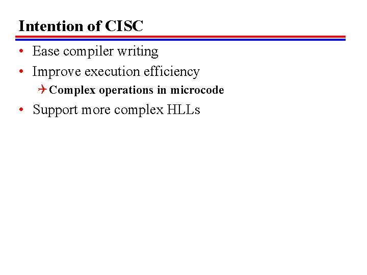 Intention of CISC • Ease compiler writing • Improve execution efficiency Q Complex operations