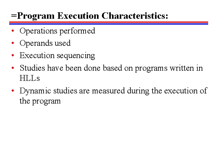 =Program Execution Characteristics: • • Operations performed Operands used Execution sequencing Studies have been