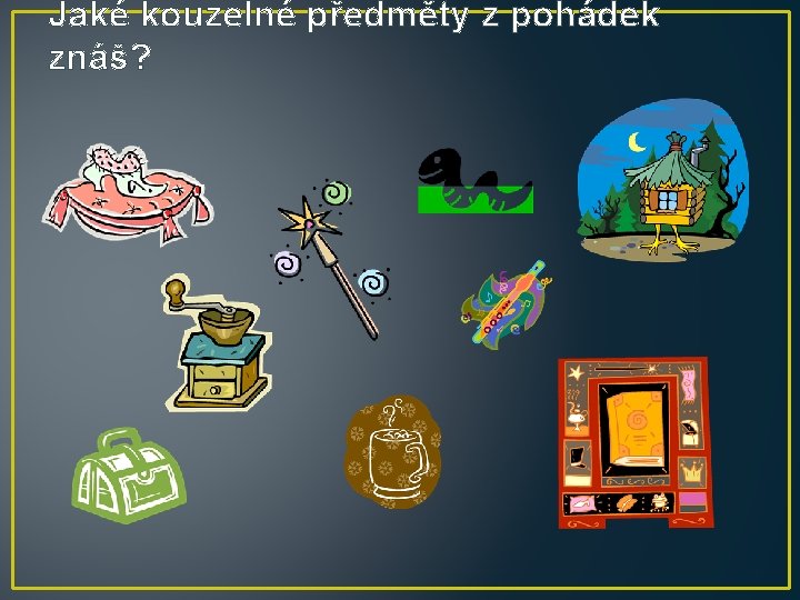 Jaké kouzelné předměty z pohádek znáš? 