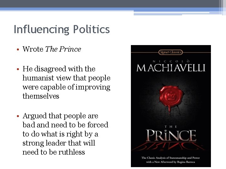 Influencing Politics • Wrote The Prince • He disagreed with the humanist view that