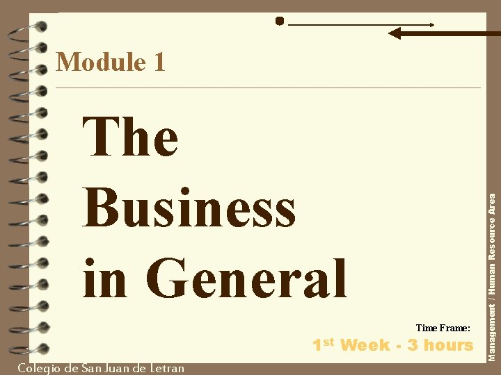 The Business in General Time Frame: 1 st Week - 3 hours Colegio de