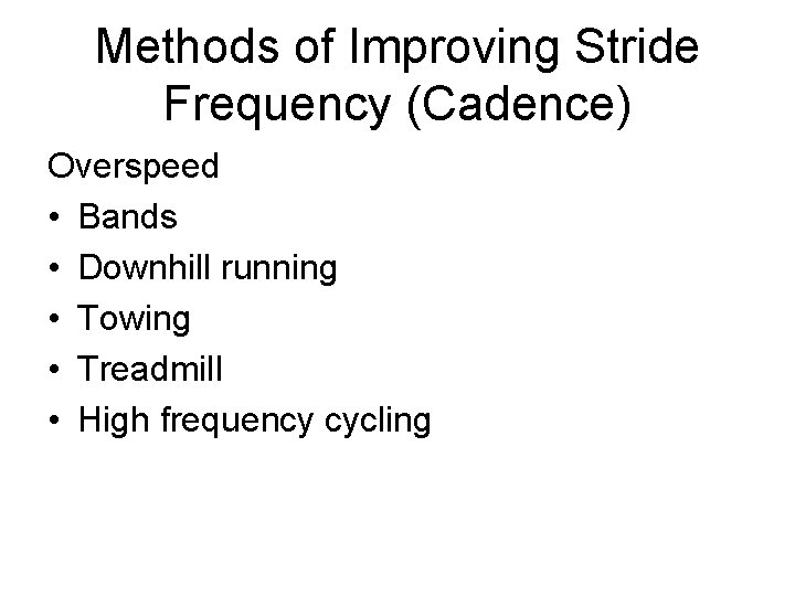 Methods of Improving Stride Frequency (Cadence) Overspeed • Bands • Downhill running • Towing