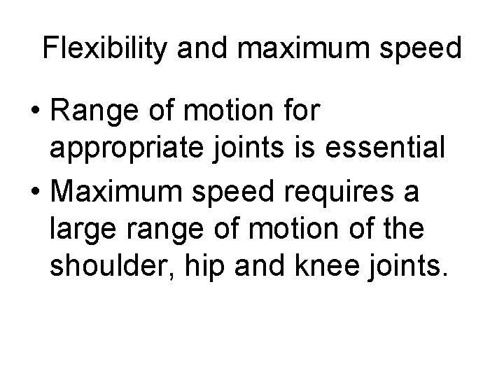 Flexibility and maximum speed • Range of motion for appropriate joints is essential •